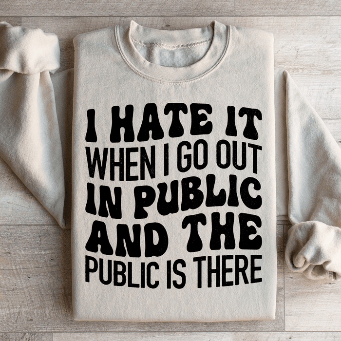 I Hate It When I Go Out In Public And The Public Is