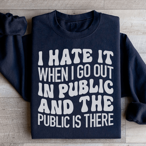 I Hate It When I Go Out In Public And The Public Is