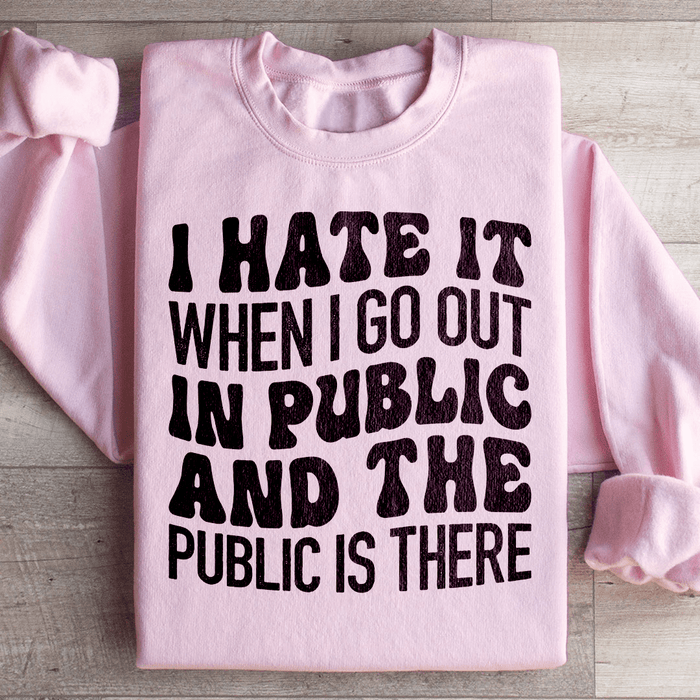 I Hate It When I Go Out In Public And The Public Is