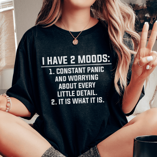 I Have 2 Moods T-Shirt