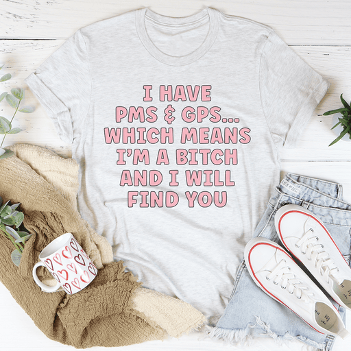 I Have PMS & GPS T-Shirt