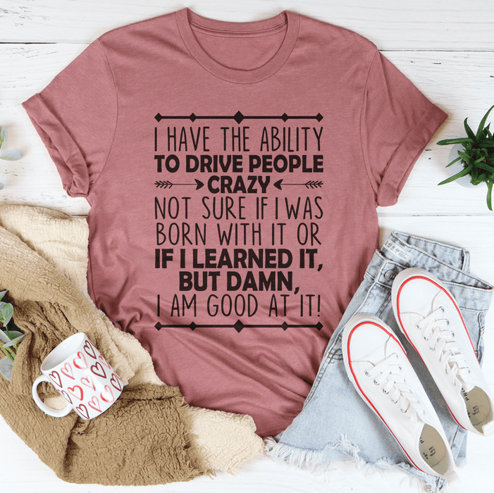 I Have The Ability To Drive People Crazy T-Shirt