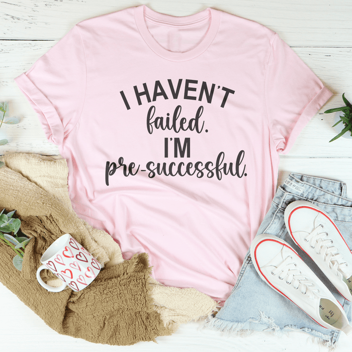 I Haven't Failed I'm Pre Successful T-Shirt