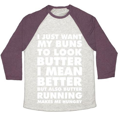 Virgin Teez  Baseball Tee Unisex Tri-Blend Baseball Tee / small / Oatmeal / Maroon I JUST WANT MY BUNS TO LOOK BUTTER I MEAN BETTER BUT ALSO BUTTER RUNNING MAKES ME HUNGRY UNISEX TRI-BLEND BASEBALL TEE