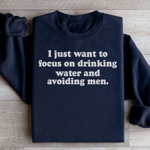 I Just Want to Focus On Drinking Water And Avoiding Men