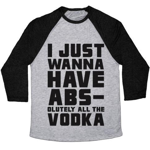 Virgin Teez  Baseball Tee Unisex Tri-Blend Baseball Tee / small / Athletic Gray / Black I JUST WANT TO HAVE ABS...OLUTELY ALL THE VODKA UNISEX TRI-BLEND BASEBALL TEE