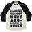 Virgin Teez  Baseball Tee Unisex Tri-Blend Baseball Tee / small / Oatmeal / Black I JUST WANT TO HAVE ABS...OLUTELY ALL THE VODKA UNISEX TRI-BLEND BASEBALL TEE