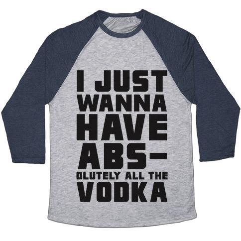 Virgin Teez  Baseball Tee Unisex Tri-Blend Baseball Tee / small / Athletic Gray / Navy I JUST WANT TO HAVE ABS...OLUTELY ALL THE VODKA UNISEX TRI-BLEND BASEBALL TEE