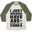 Virgin Teez  Baseball Tee Unisex Tri-Blend Baseball Tee / small / Oatmeal / Moss I JUST WANT TO HAVE ABS...OLUTELY ALL THE VODKA UNISEX TRI-BLEND BASEBALL TEE