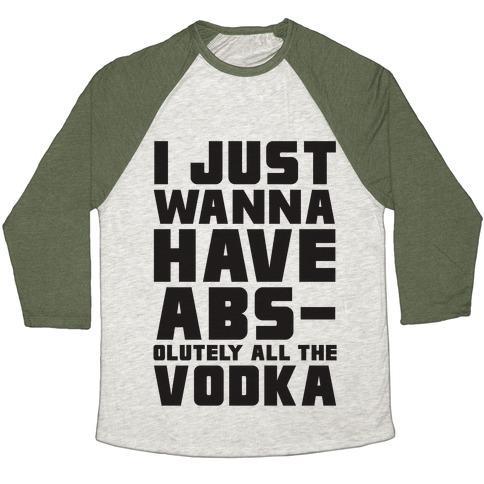 Virgin Teez  Baseball Tee Unisex Tri-Blend Baseball Tee / small / Oatmeal / Moss I JUST WANT TO HAVE ABS...OLUTELY ALL THE VODKA UNISEX TRI-BLEND BASEBALL TEE