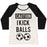 Virgin Teez  Baseball Tee Women's Tri-Blend Baseball Tee / small / Oatmeal / Black I KICK BALLS WOMEN'S TRI-BLEND BASEBALL TEE