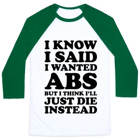 Virgin Teez  Baseball Tee Unisex Classic Baseball Tee / x-small / White/Dark Green I KNOW I SAID I WANTED ABS BUT I THINK I'LL JUST DIE INSTEAD UNISEX CLASSIC BASEBALL TEE