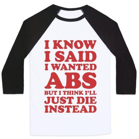 Virgin Teez  Baseball Tee Unisex Classic Baseball Tee / x-small / White/Black I KNOW I SAID I WANTED ABS BUT I THINK I'LL JUST DIE INSTEAD UNISEX CLASSIC BASEBALL TEE