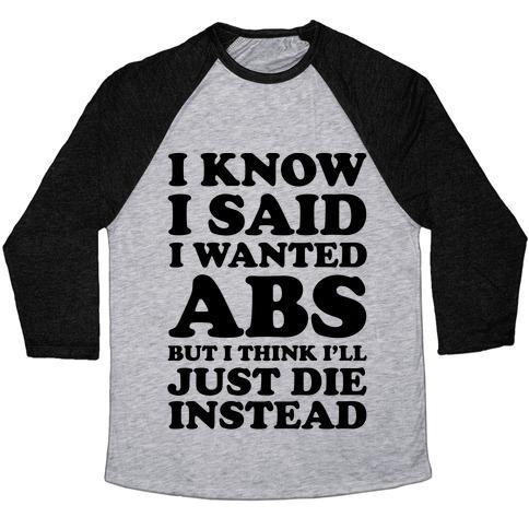 Virgin Teez  Baseball Tee Unisex Tri-Blend Baseball Tee / small / Athletic Gray / Black I KNOW I SAID I WANTED ABS BUT I THINK I'LL JUST DIE INSTEAD UNISEX TRI-BLEND BASEBALL TEE