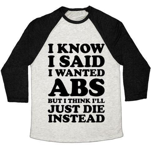 Virgin Teez  Baseball Tee Unisex Tri-Blend Baseball Tee / small / Oatmeal / Black I KNOW I SAID I WANTED ABS BUT I THINK I'LL JUST DIE INSTEAD UNISEX TRI-BLEND BASEBALL TEE