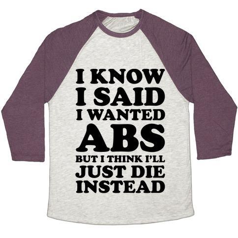Virgin Teez  Baseball Tee Unisex Tri-Blend Baseball Tee / small / Oatmeal / Maroon I KNOW I SAID I WANTED ABS BUT I THINK I'LL JUST DIE INSTEAD UNISEX TRI-BLEND BASEBALL TEE