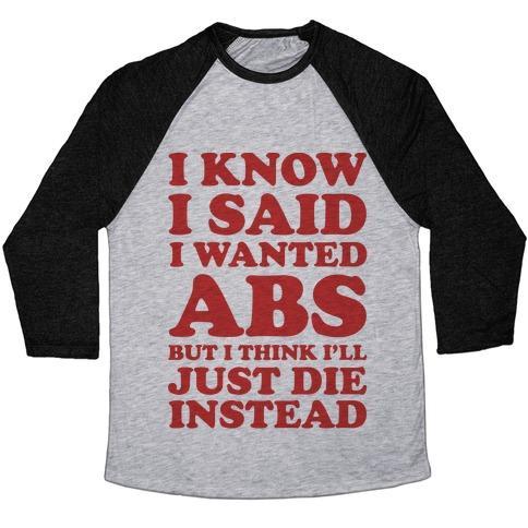 Virgin Teez  Baseball Tee Unisex Tri-Blend Baseball Tee / small / Athletic Gray / Black I KNOW I SAID I WANTED ABS BUT I THINK I'LL JUST DIE INSTEAD UNISEX TRI-BLEND BASEBALL TEE