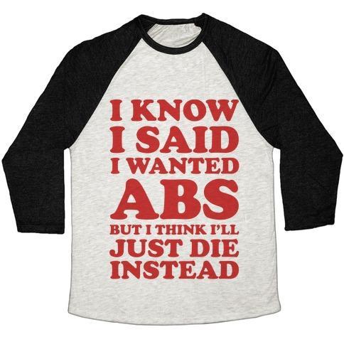 Virgin Teez  Baseball Tee Unisex Tri-Blend Baseball Tee / small / Oatmeal / Black I KNOW I SAID I WANTED ABS BUT I THINK I'LL JUST DIE INSTEAD UNISEX TRI-BLEND BASEBALL TEE
