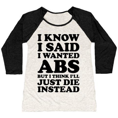 Virgin Teez  Baseball Tee Women's Tri-Blend Baseball Tee / small / Oatmeal / Black I KNOW I SAID I WANTED ABS BUT I THINK I'LL JUST DIE INSTEAD WOMEN'S TRI-BLEND BASEBALL TEE