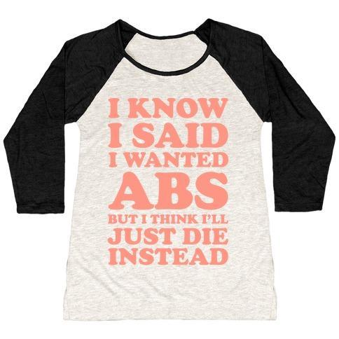 Virgin Teez  Baseball Tee Women's Tri-Blend Baseball Tee / small / Oatmeal / Black I KNOW I SAID I WANTED ABS BUT I THINK I'LL JUST DIE INSTEAD WOMEN'S TRI-BLEND BASEBALL TEE