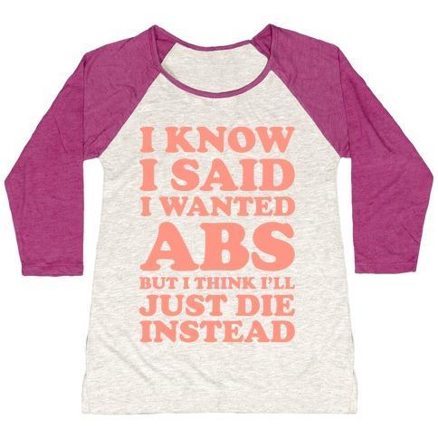 Virgin Teez  Baseball Tee Women's Tri-Blend Baseball Tee / small / Oatmeal / Berry I KNOW I SAID I WANTED ABS BUT I THINK I'LL JUST DIE INSTEAD WOMEN'S TRI-BLEND BASEBALL TEE