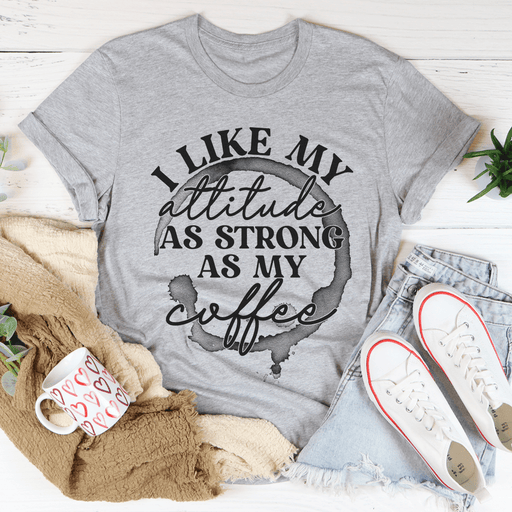 I Like My Attitude As Strong As My Coffee Tee