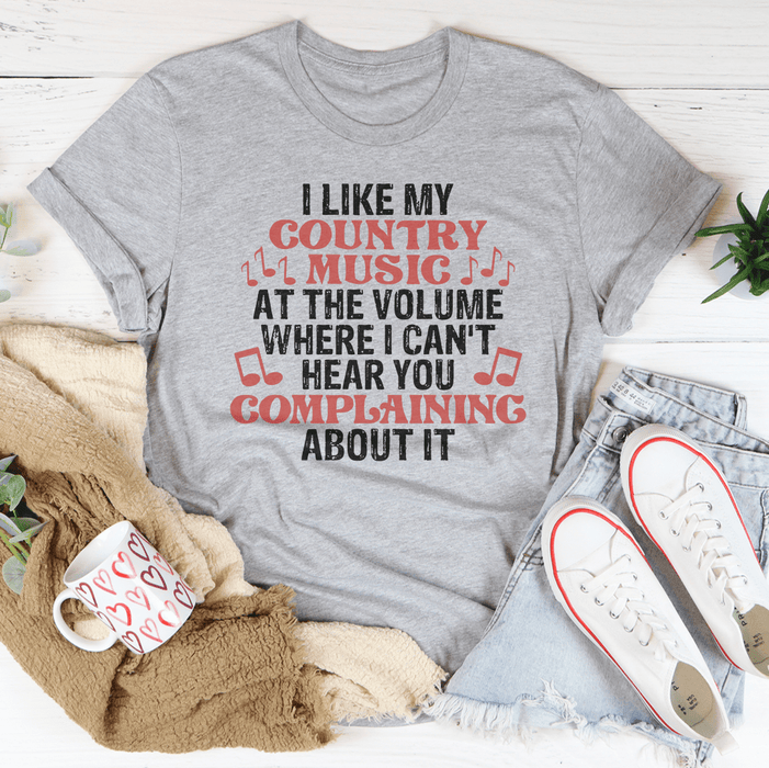 I Like My Country Music At The Volume Where I Can't Hear You Complaining About It T-Shirt