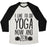 Virgin Teez  Baseball Tee Unisex Tri-Blend Baseball Tee / small / Oatmeal / Black I LIKE TO DO YOGA NOW AND ZEN UNISEX TRI-BLEND BASEBALL TEE