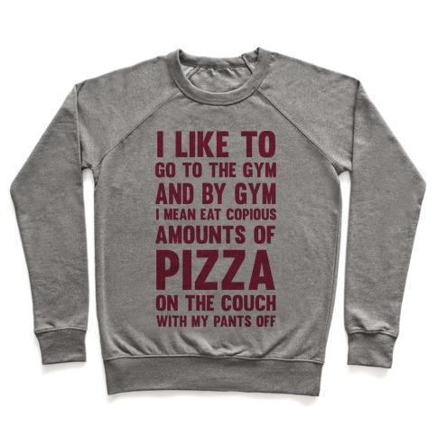 Virgin Teez  Pullover Crewneck Sweatshirt / x-small / Heathered Gray I LIKE TO GO TO THE GYM AND BY GYM I MEAN EAT COPIOUS AMOUNTS OF PIZZA CREWNECK SWEATSHIRT