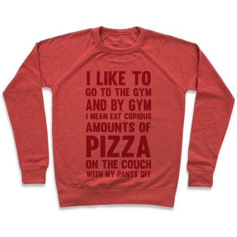 Virgin Teez  Pullover Crewneck Sweatshirt / x-small / Heathered Red I LIKE TO GO TO THE GYM AND BY GYM I MEAN EAT COPIOUS AMOUNTS OF PIZZA CREWNECK SWEATSHIRT