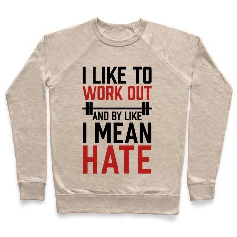 Virgin Teez  Pullover Crewneck Sweatshirt / x-small / Heathered Oatmeal I LIKE TO WORK OUT AND BY LIKE I MEAN HATE CREWNECK SWEATSHIRT
