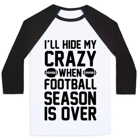 Virgin Teez  Baseball Tee Unisex Classic Baseball Tee / x-small / White/Black I'LL HIDE MY CRAZY WHEN FOOTBALL SEASON IS OVER UNISEX CLASSIC BASEBALL TEE