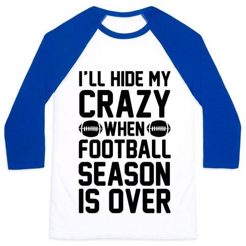 Virgin Teez  Baseball Tee Unisex Classic Baseball Tee / x-small / White/Blue I'LL HIDE MY CRAZY WHEN FOOTBALL SEASON IS OVER UNISEX CLASSIC BASEBALL TEE