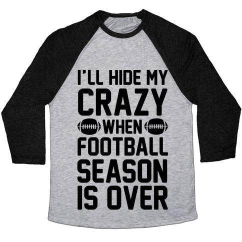 Virgin Teez  Baseball Tee Unisex Tri-Blend Baseball Tee / small / Athletic Gray / Black I'LL HIDE MY CRAZY WHEN FOOTBALL SEASON IS OVER UNISEX TRI-BLEND BASEBALL TEE