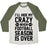Virgin Teez  Baseball Tee Unisex Tri-Blend Baseball Tee / small / Oatmeal / Moss I'LL HIDE MY CRAZY WHEN FOOTBALL SEASON IS OVER UNISEX TRI-BLEND BASEBALL TEE