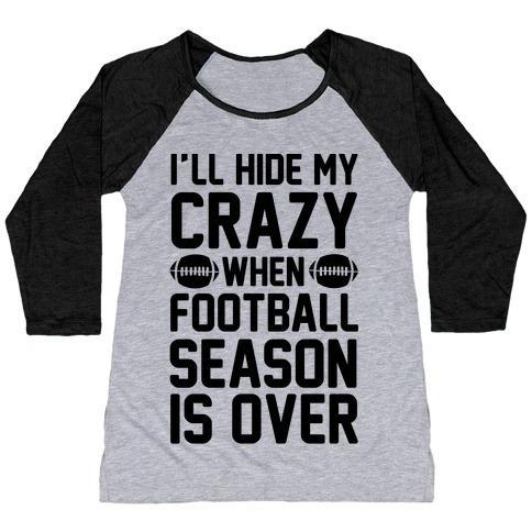 Virgin Teez  Baseball Tee Women's Tri-Blend Baseball Tee / small / Athletic Gray / Black I'LL HIDE MY CRAZY WHEN FOOTBALL SEASON IS OVER WOMEN'S TRI-BLEND BASEBALL TEE