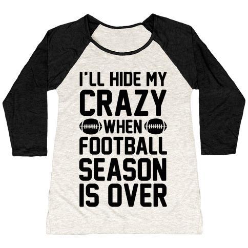 Virgin Teez  Baseball Tee Women's Tri-Blend Baseball Tee / small / Oatmeal / Black I'LL HIDE MY CRAZY WHEN FOOTBALL SEASON IS OVER WOMEN'S TRI-BLEND BASEBALL TEE
