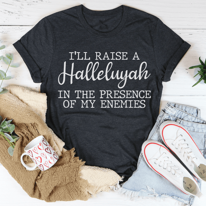 I'll Raise A Halleluyah In The Presence Of My Enemies T-Shirt