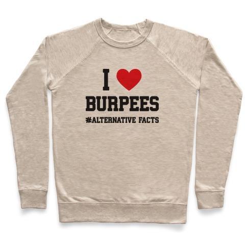 Virgin Teez  Pullover Crewneck Sweatshirt / x-small / Heathered Oatmeal I LOVE BURPEES #ALTERNATIVEFACTS CREWNECK SWEATSHIRT