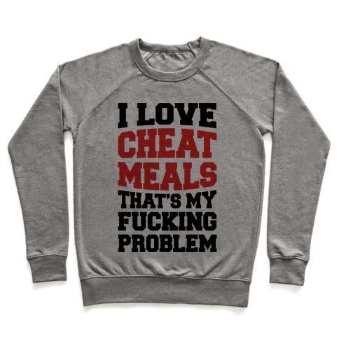 Virgin Teez  Pullover Crewneck Sweatshirt / x-small / Heathered Gray I LOVE CHEAT MEALS THAT'S MY F***ING PROBLEM CREWNECK SWEATSHIRT