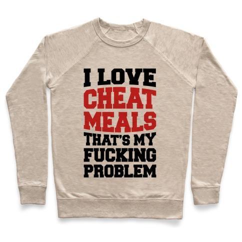 Virgin Teez  Pullover Crewneck Sweatshirt / x-small / Heathered Oatmeal I LOVE CHEAT MEALS THAT'S MY F***ING PROBLEM CREWNECK SWEATSHIRT
