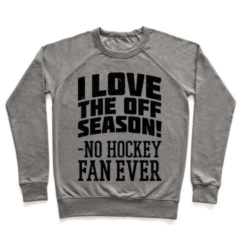 Virgin Teez  Pullover Crewneck Sweatshirt / x-small / Heathered Gray I LOVE THE OFF SEASON NO HOCKEY FAN EVER CREWNECK SWEATSHIRT