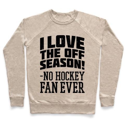 Virgin Teez  Pullover Crewneck Sweatshirt / x-small / Heathered Oatmeal I LOVE THE OFF SEASON NO HOCKEY FAN EVER CREWNECK SWEATSHIRT