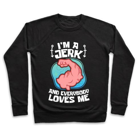 Virgin Teez  Pullover Crewneck Sweatshirt / x-small / Black I'M A JERK AND EVERYONE LOVES ME CREWNECK SWEATSHIRT