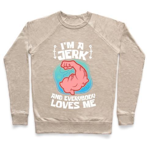 Virgin Teez  Pullover Crewneck Sweatshirt / x-small / Heathered Oatmeal I'M A JERK AND EVERYONE LOVES ME CREWNECK SWEATSHIRT