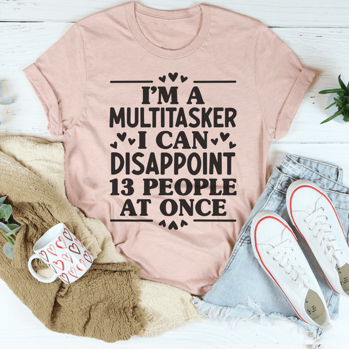 I'm A Multitasker I Can Disappoint 13 People At Once Tee