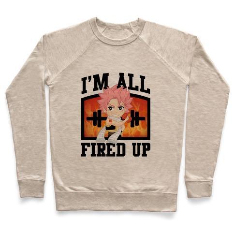 Virgin Teez  Pullover Crewneck Sweatshirt / x-small / Heathered Oatmeal I'M ALL FIRED UP! CREWNECK SWEATSHIRT