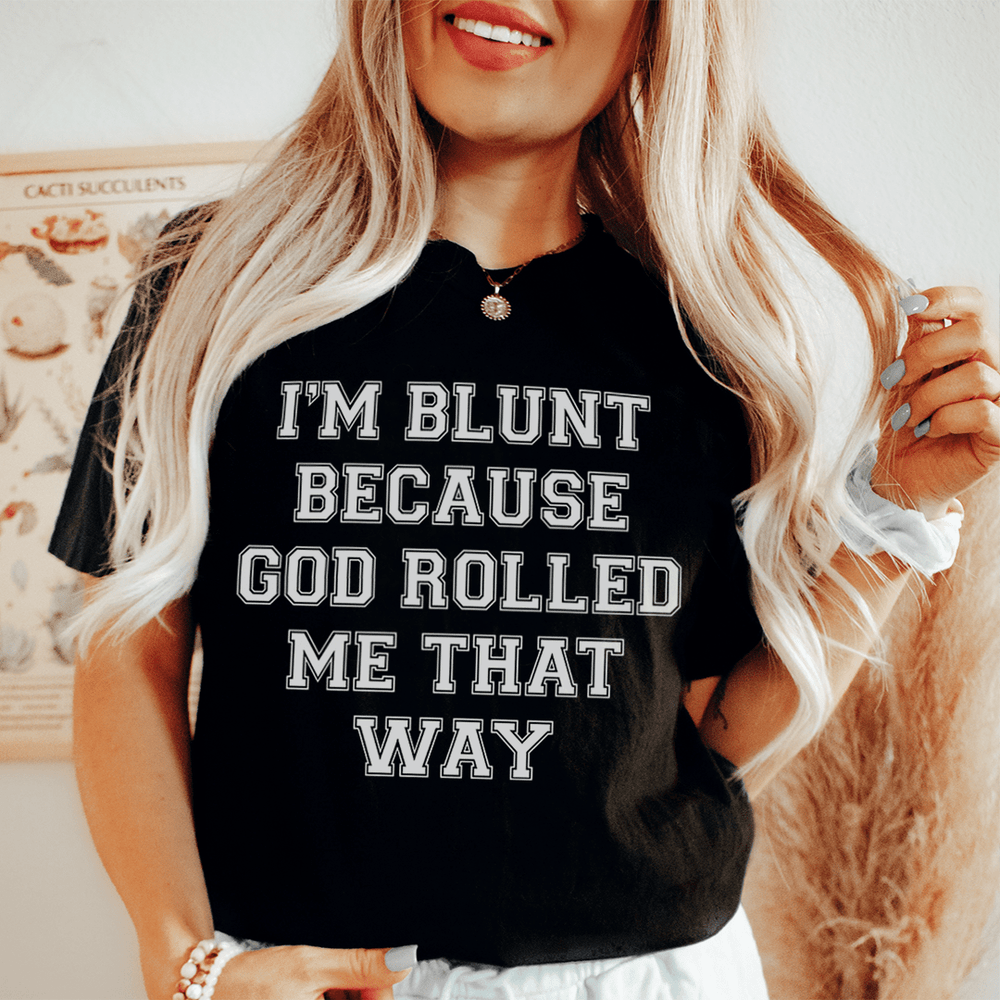 I'm Blunt Because God Rolled Me That Way T-Shirt