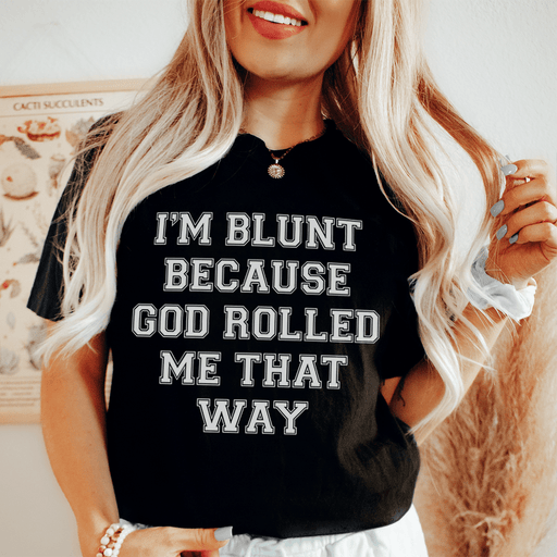 I'm Blunt Because God Rolled Me That Way T-Shirt