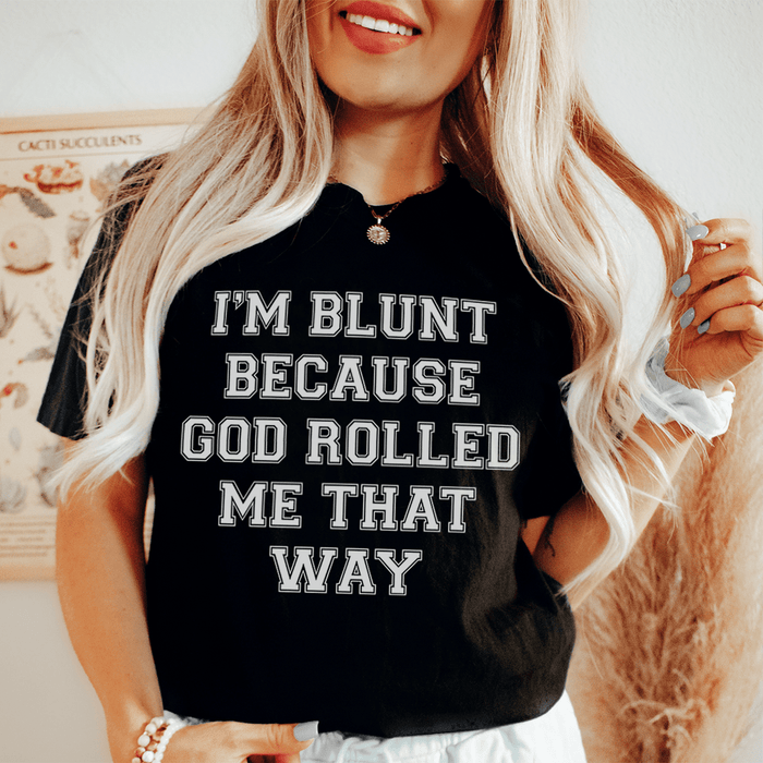 I'm Blunt Because God Rolled Me That Way T-Shirt